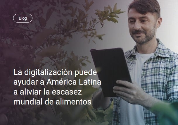 La digitalización puede ayudar a América Latina a aliviar la escasez mundial de alimentos
